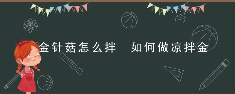 金针菇怎么拌 如何做凉拌金针菇